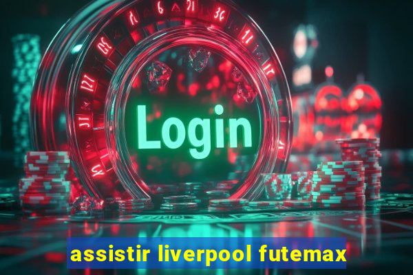 assistir liverpool futemax